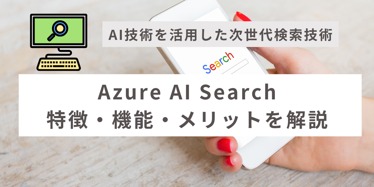 AI技術を活用した次世代検索技術「Azure AI Search」の特徴・機能・メリットを解説