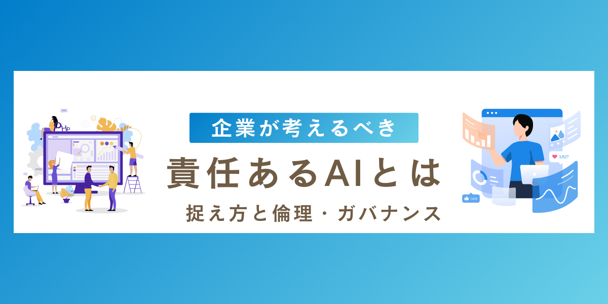 責任あるAIとは？各社の捉え方と企業が考えるべきAI倫理・ガバナンス