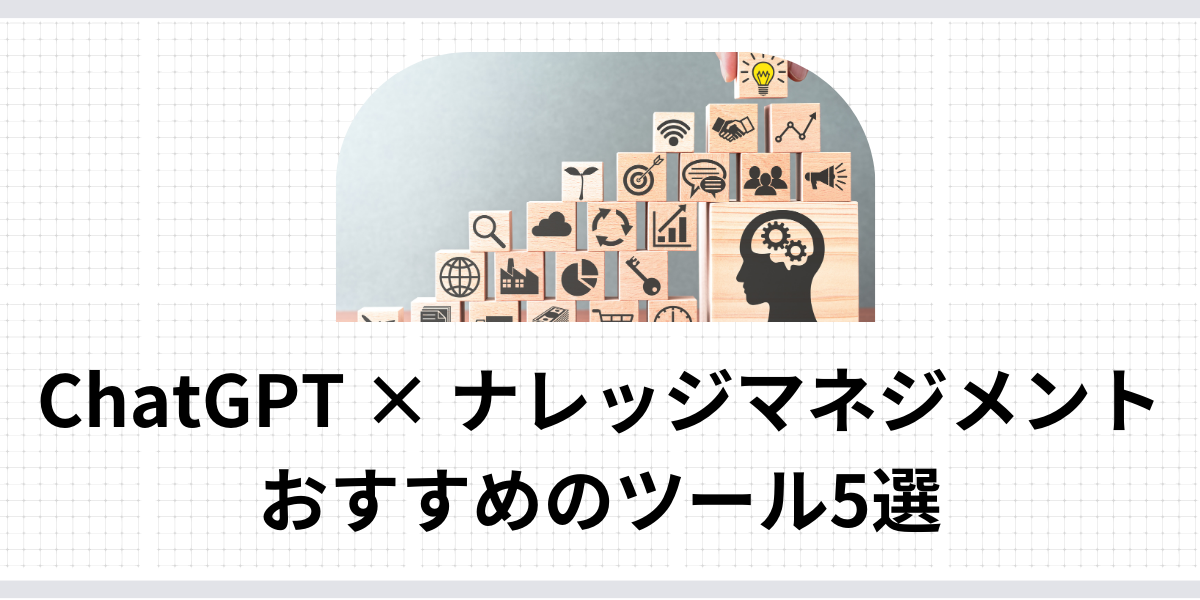 ChatGPTでナレッジマネジメントを遂行するには？おすすめのツール5選