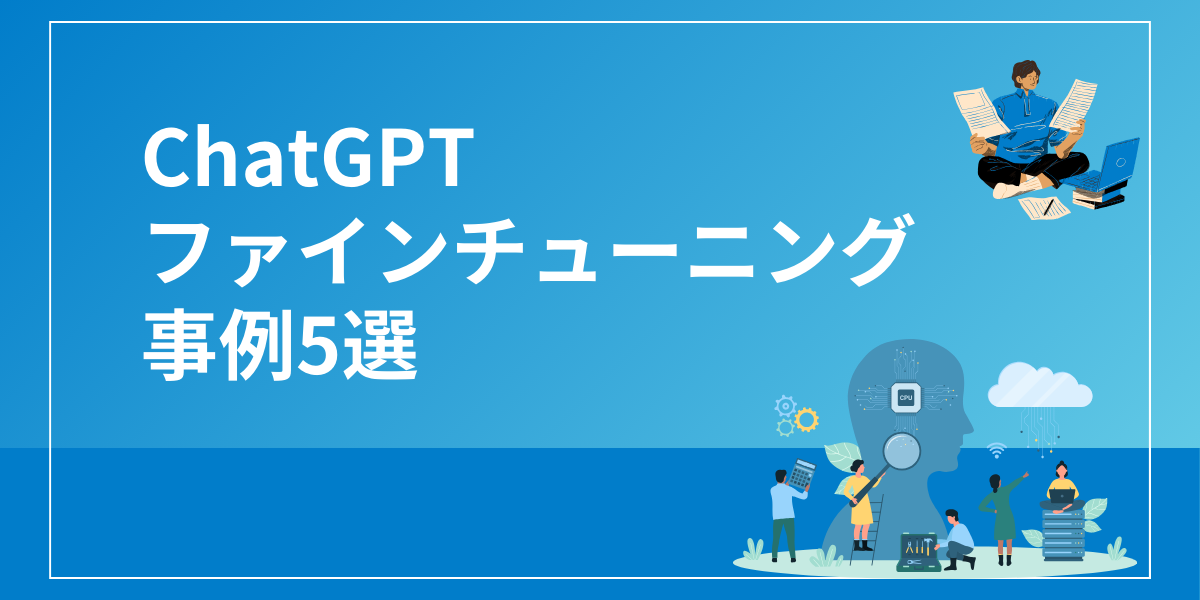 ChatGPTのファインチューニング事例5選！社内環境・業務改善とセキュリティ対策のバランス