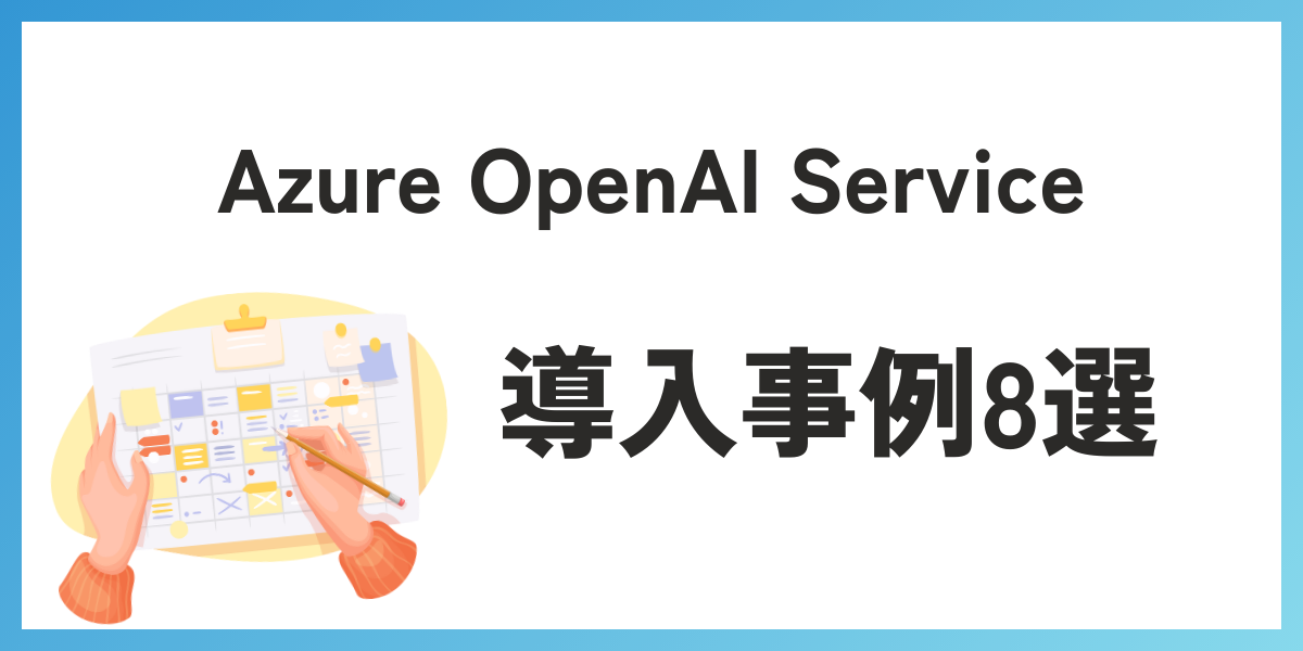 8つのAzure OpenAI Service導入事例から学ぶ効果的な活用法とは