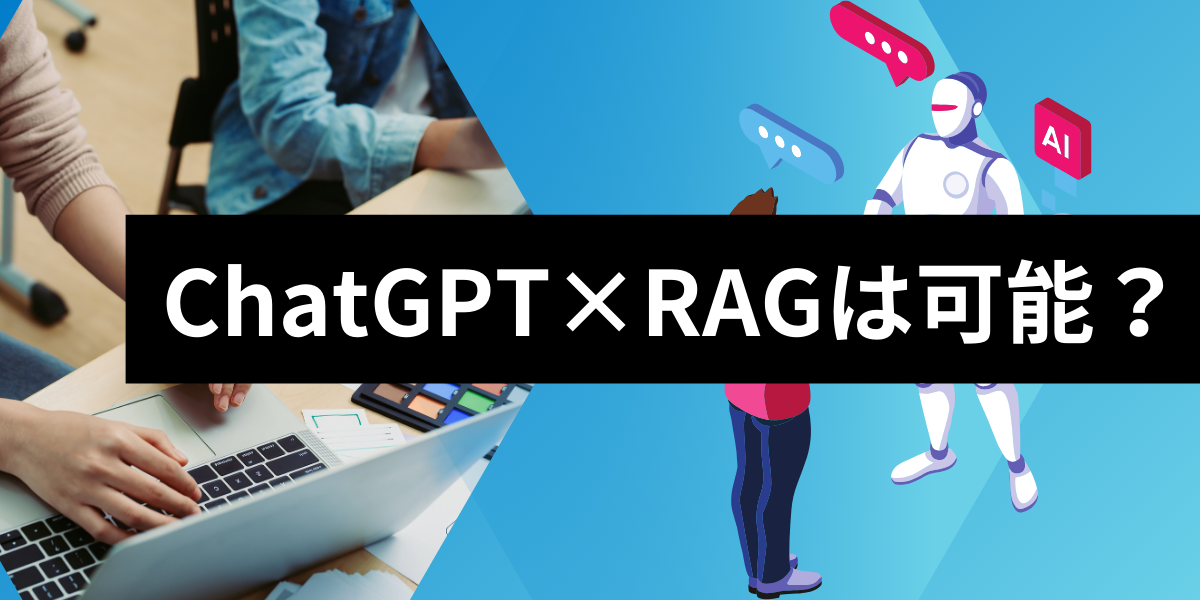 ChatGPT×RAGは可能？企業データ・社内知識を最大限に引き出すには