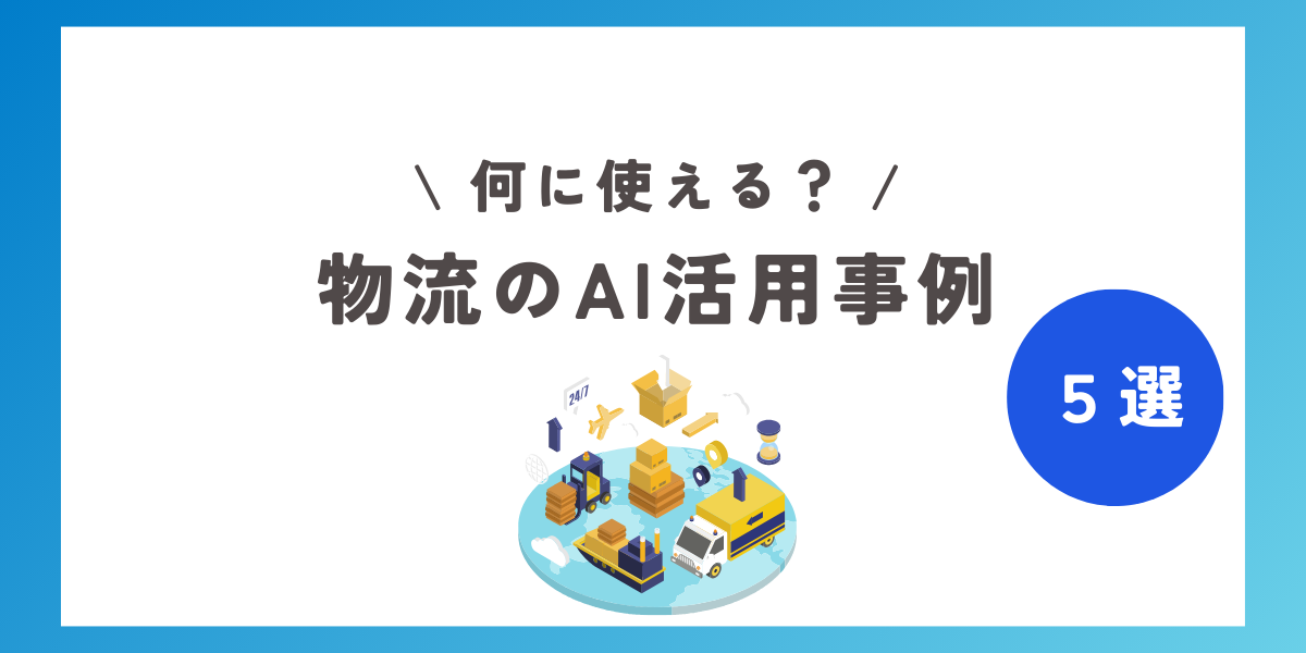 物流のAI活用事例5選！業界の負を解消する企業の取り組みを解説