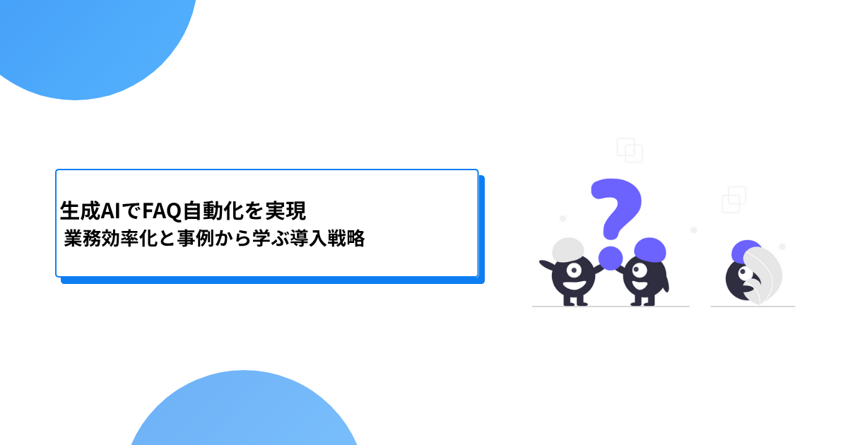 生成AIでFAQ自動化を実現 | 業務効率化と事例から学ぶ導入戦略